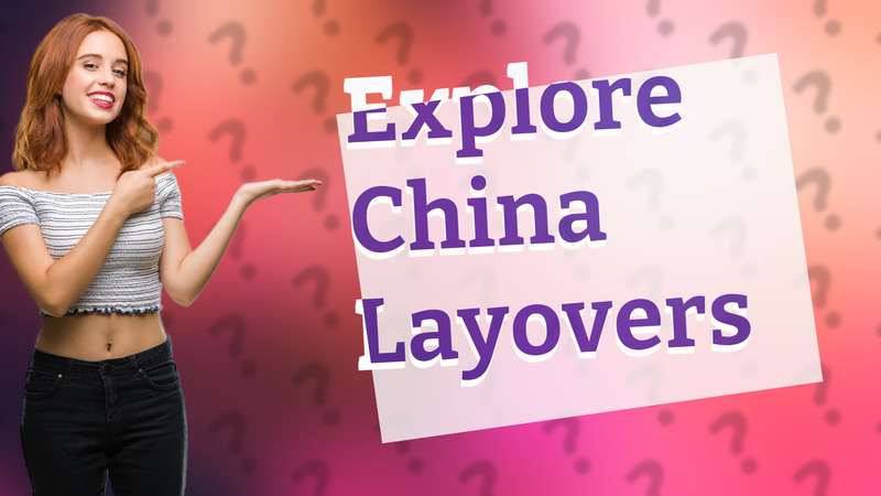 Explore China Layovers