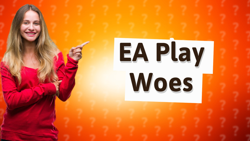 EA Play Woes