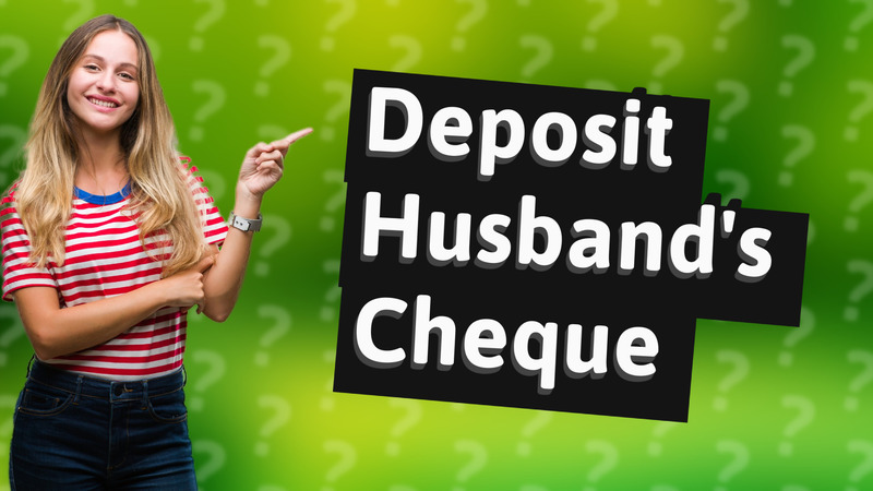 Deposit Husband's Cheque