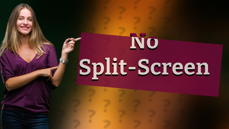 No Split-Screen