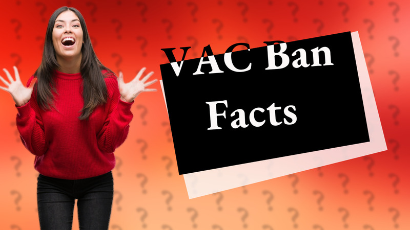 VAC Ban Facts