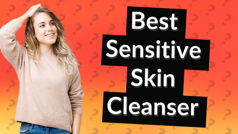 Best Sensitive Skin Cleanser