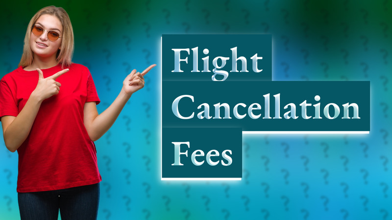 Flight Cancellation Fees