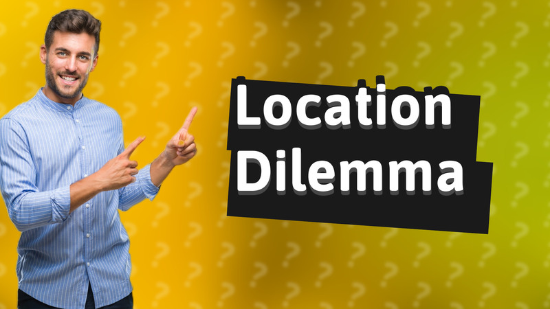 Location Dilemma
