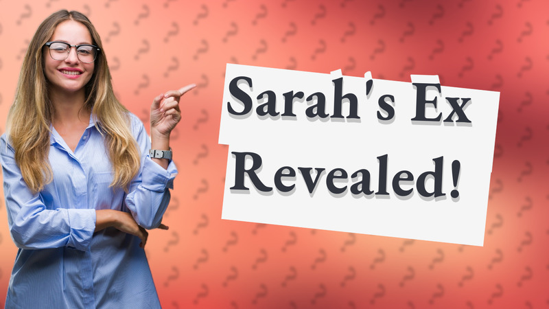 Sarah's Ex Revealed!