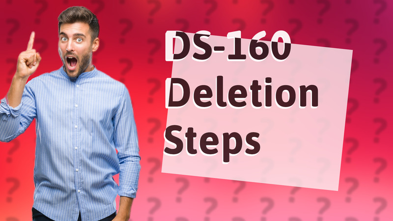 DS-160 Deletion Steps
