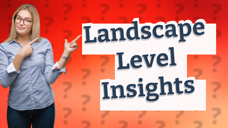 Landscape Level Insights