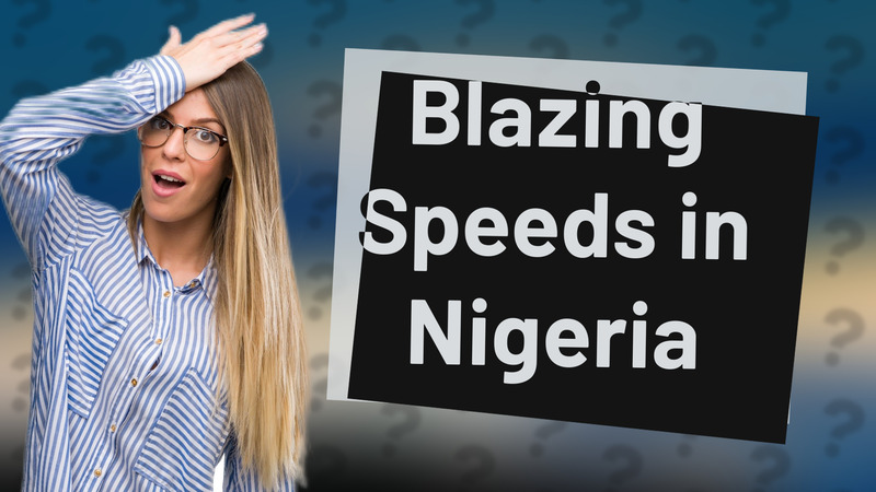 Blazing Speeds in Nigeria