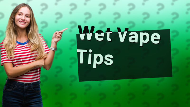 Wet Vape Tips