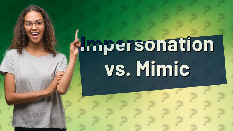 Impersonation vs. Mimic