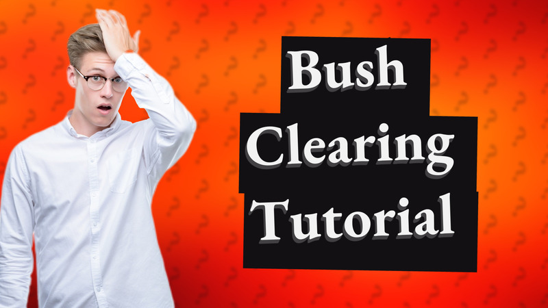 Bush Clearing Tutorial