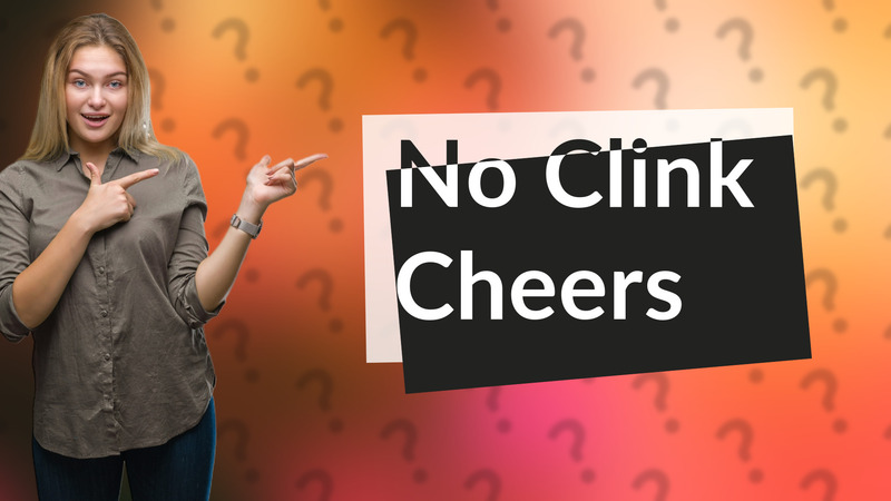 No Clink Cheers