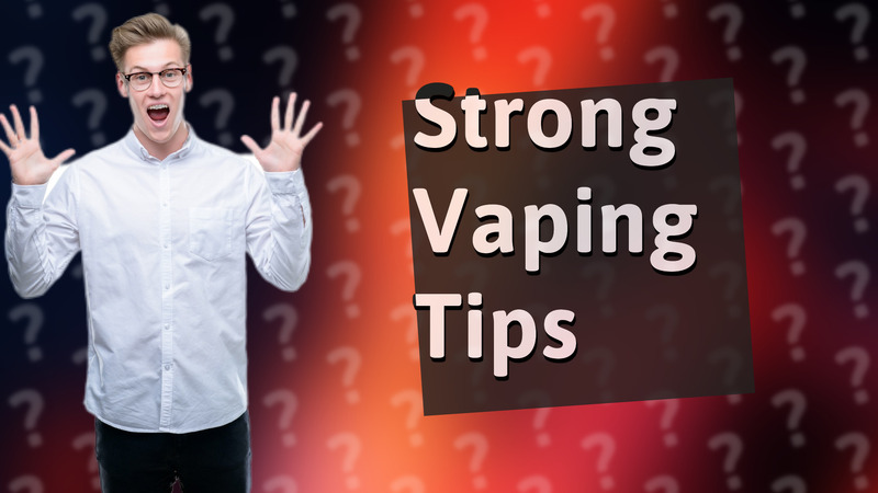 Strong Vaping Tips