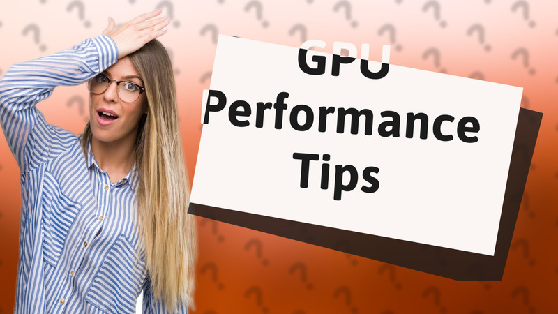 GPU Performance Tips