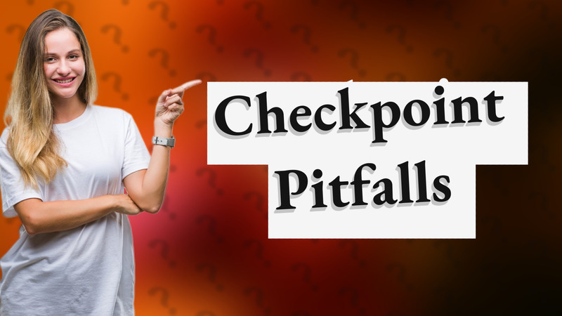 Checkpoint Pitfalls