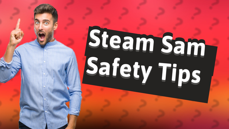 Steam Sam Safety Tips