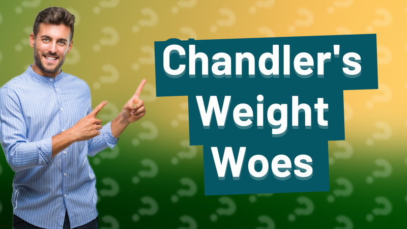Chandler's Weight Woes