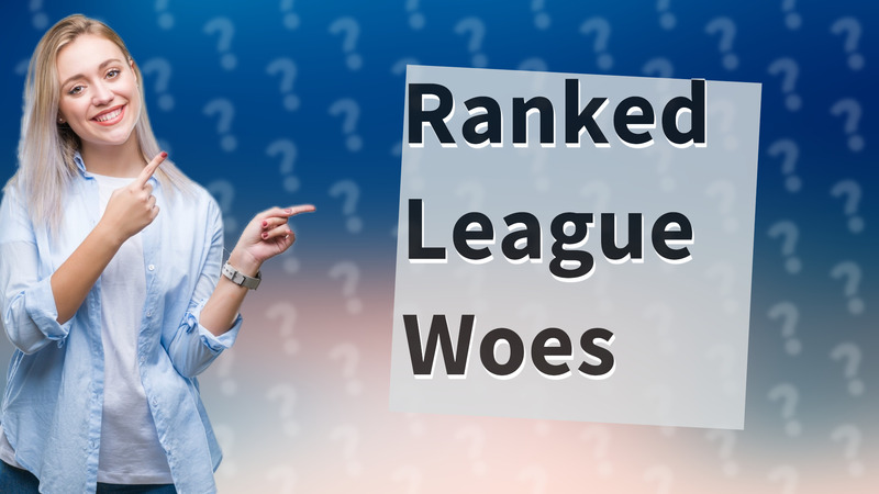 Ranked League Woes