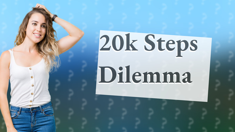 20k Steps Dilemma