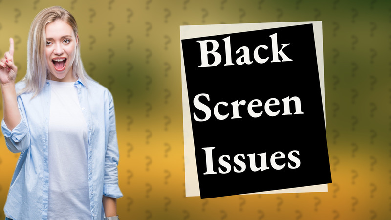 Black Screen Issues