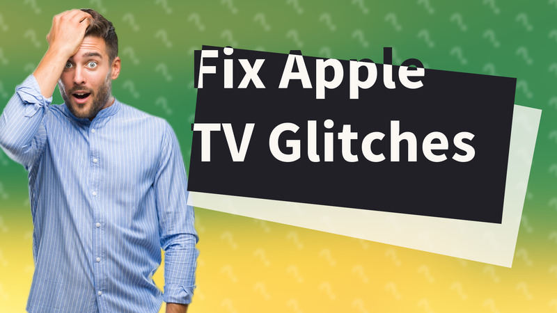 Fix Apple TV Glitches