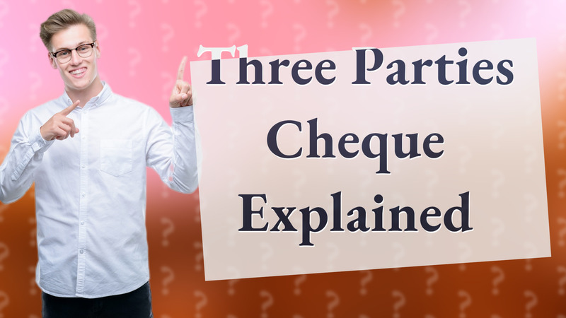 Three Parties Cheque Explained