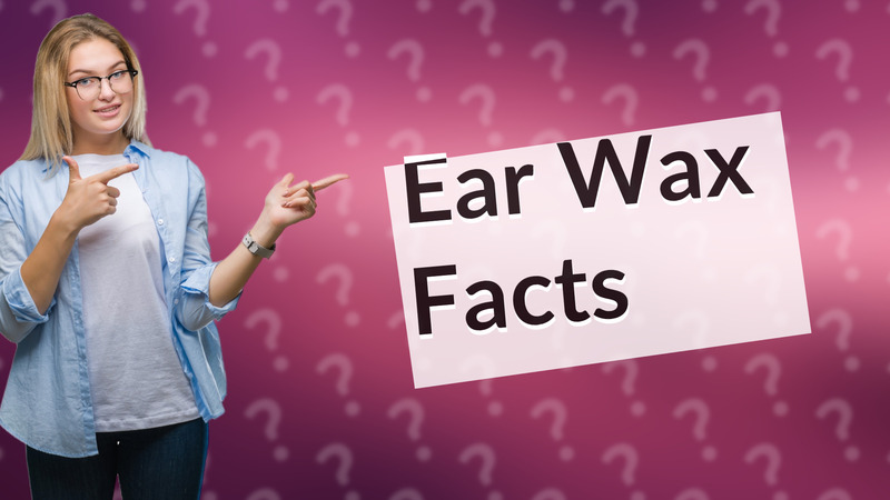 Ear Wax Facts