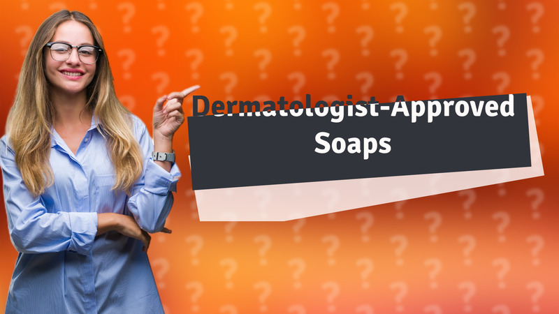 Dermatologist-Approved Soaps