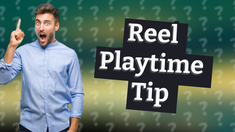Reel Playtime Tip