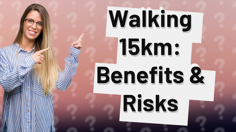 Walking 15km: Benefits & Risks