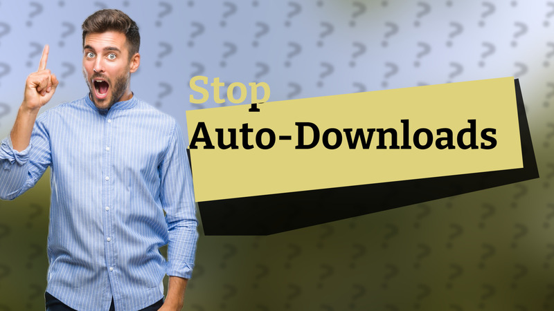 Stop Auto-Downloads