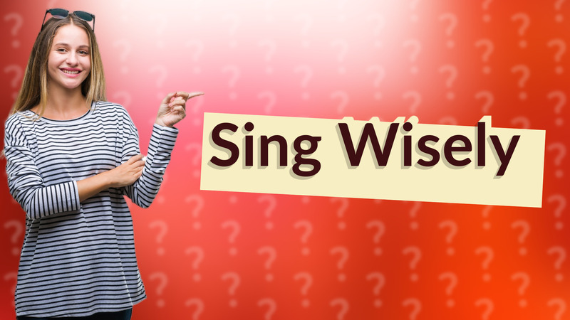 Sing Wisely