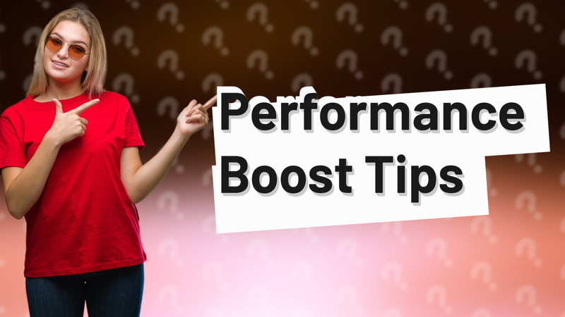Performance Boost Tips