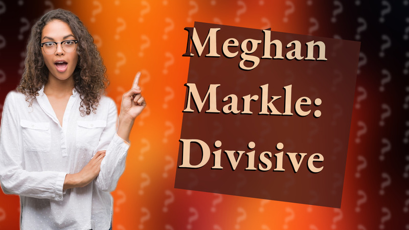 Meghan Markle: Divisive