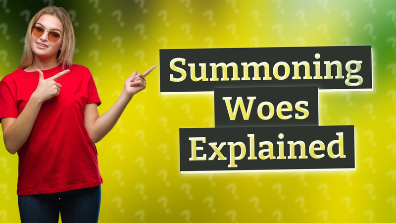 Summoning Woes Explained
