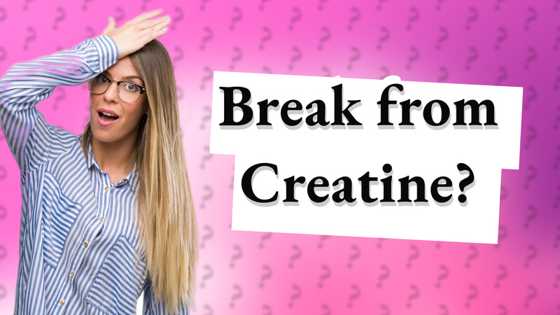 Break from Creatine?
