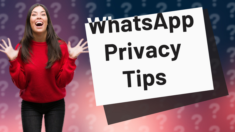 WhatsApp Privacy Tips