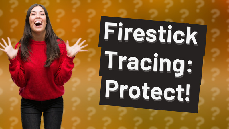 Firestick Tracing: Protect!