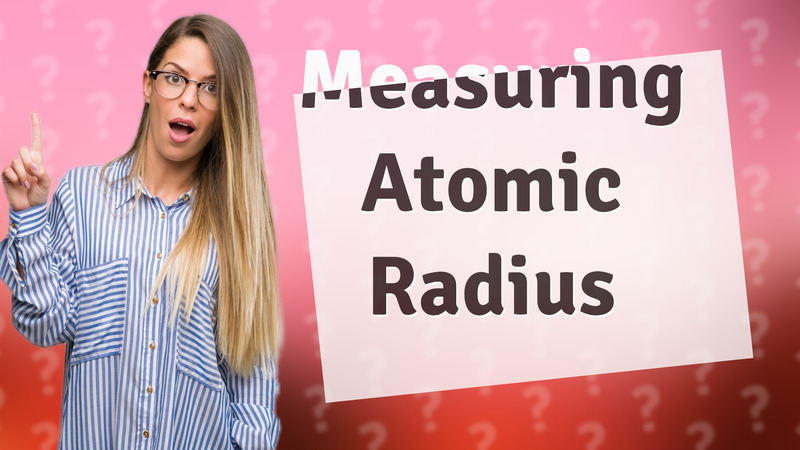 Measuring Atomic Radius