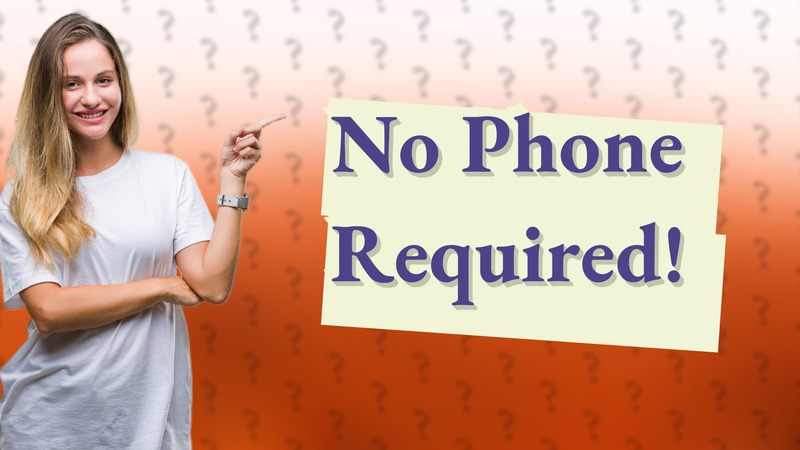 No Phone Required!