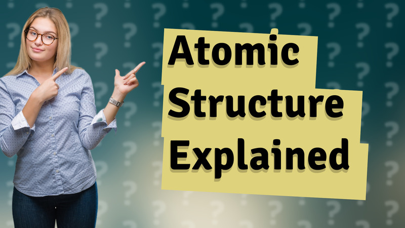 Atomic Structure Explained