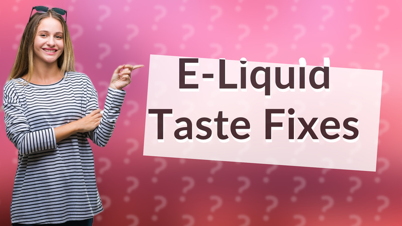 E-Liquid Taste Fixes