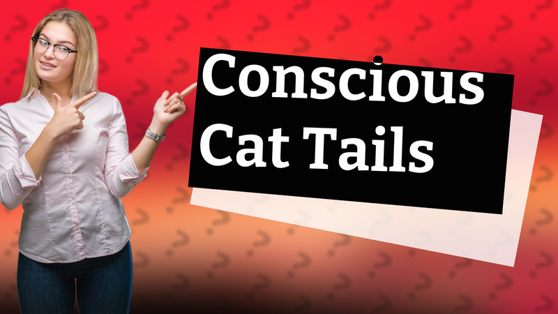 Conscious Cat Tails