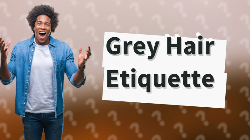 Grey Hair Etiquette