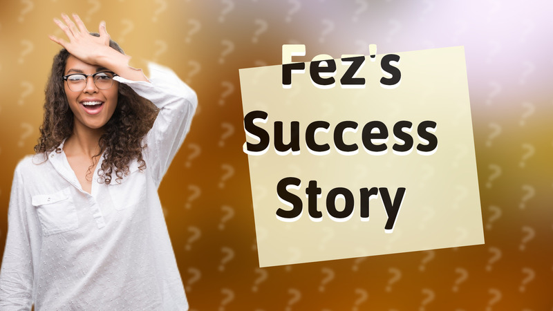 Fez's Success Story