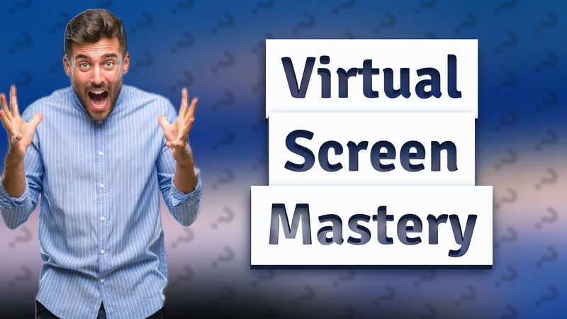 Virtual Screen Mastery