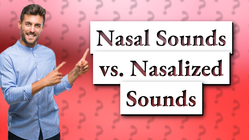 Nasal Sounds vs. Nasalized Sounds