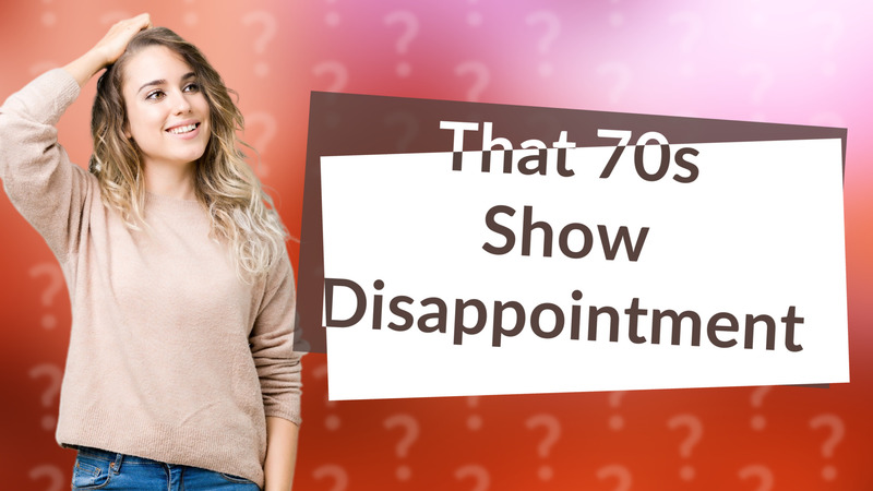 That 70s Show Disappointment