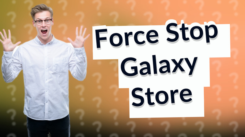 Force Stop Galaxy Store