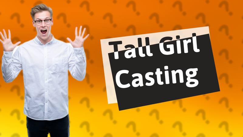 Tall Girl Casting